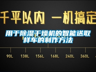 行業(yè)新聞用于除濕干燥機的智能送取樣車的制作方法
