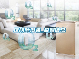 行業新聞醫院除濕機_吸濕信息