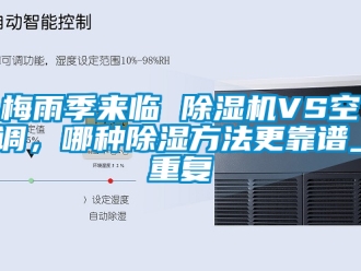 行業新聞梅雨季來臨 除濕機VS空調，哪種除濕方法更靠譜_重復