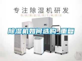 行業(yè)新聞除濕機(jī)如何選購_重復(fù)