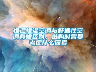 知識百科恒溫恒濕空調與舒適性空調有啥區別，選購時需要考慮什么因素