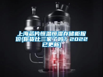 知識百科上海芯片恒溫恒濕存儲柜報價(你貨比三家了嗎？2022已更新)